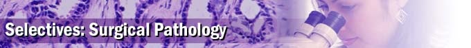 Selectives: Surgical Pathology