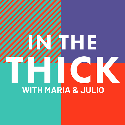 In the Thick with Maria & Julio podcast graphic